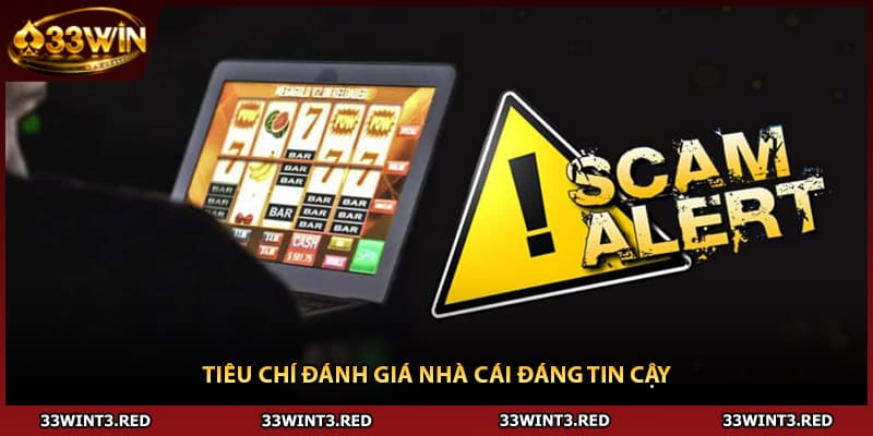 33WIN Lừa Đảo - Sự Thật Được Giải Đáp Rõ Ràng 3 Tiêu chí đánh giá nhà cái đáng tin cậy